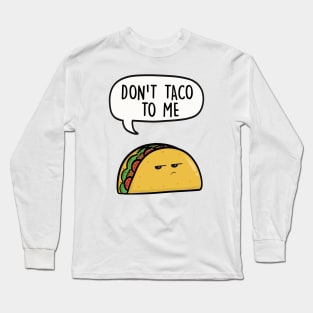 Don't taco to me Long Sleeve T-Shirt